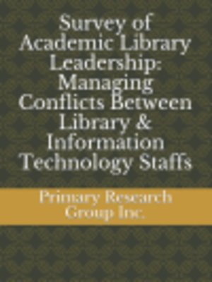 cover image of Survey of Academic Library Leadership: Managing Conflicts Between Library & Information Technology Staffs